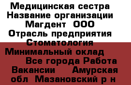 Медицинская сестра › Название организации ­ Магдент, ООО › Отрасль предприятия ­ Стоматология › Минимальный оклад ­ 20 000 - Все города Работа » Вакансии   . Амурская обл.,Мазановский р-н